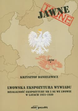 Lwowska ekspozytura wywiadu Działalność ekspozytury nr 5 SG we Lwowie w latach 1921-1939 - Krzysztof Danielewicz