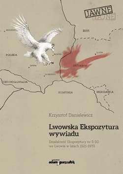 Lwowska Ekspozytura wywiadu Działalność Ekspozytury nr 5 SG we Lwowie w latach 1921-1939 (wznowieni - Krzysztof Danielewicz