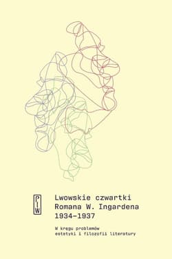 Lwowskie czwartki Romana W. Ingardena 1934-1937 W kręgu problemów estetyki i filozofii literatury - Opracowanie Zbiorowe