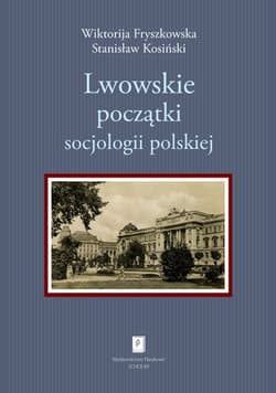 Lwowskie początki socjologii polskiej - Fryszkowska Wiktorija, Kosiński Stanisław