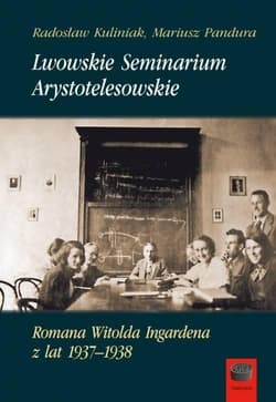 Lwowskie Seminarium Arystotelesowskie Romana Witolda Ingardena z lat 1937-1938 - Kuliniak Radosław, Mariusz Pandura