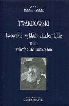 Lwowskie wykłady akademickie Tom 1 Wykłady o idei Uniwersytetu - Kazimierz Twardowski