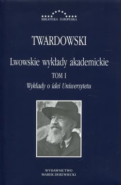 Lwowskie wykłady akademickie Tom 1 Wykłady o idei Uniwersytetu - Kazimierz Twardowski
