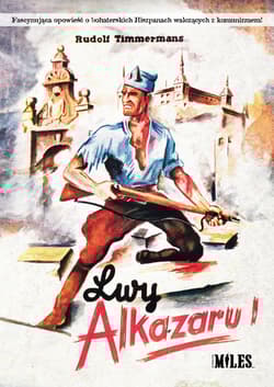 Lwy z Alkazaru Opis bohaterskich zmagań obrońców toledańskiej twierdzy - Rudolf Timmermans