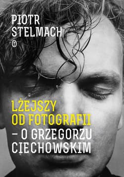 Lżejszy od fotografii. O Grzegorzu Ciechowskim - Piotr Stelmach