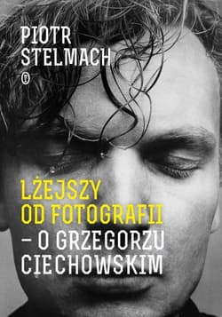 Lżejszy od fotografii. O Grzegorzu Ciechowskim - Piotr Stelmach