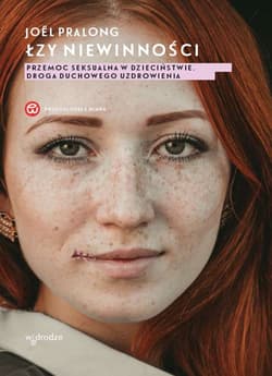 Łzy niewinności. Przemoc seksualna w dzieciństwie. Droga duchowego uzdrowienia Ze wstępem ks. abp. Wojciecha Polaka - Joël Pralong