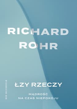 Łzy rzeczy. Mądrość na czas niepokoju - Rohr Richard