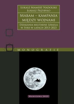 Mabam – kampania między wojnami. Działania militarne Izraela w Syrii w latach 2013–2023 - Łukasz Przybyło, Łukasz Mamert Nadolski