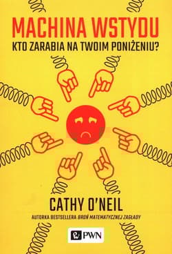 Machina wstydu Kto zarabia na twoim poniżeniu - Cathy O’Neil