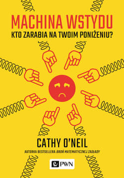 Machina wstydu Kto zarabia na twoim poniżeniu - Cathy O’Neil