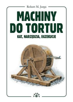 Machiny do tortur kat, narzędzia, egzekucje - Robert M. Jurga
