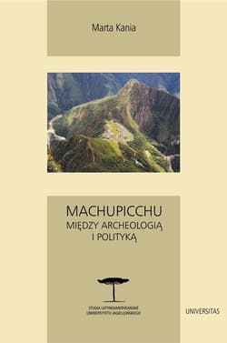 Machupicchu Między archeologią i polityką - Marta Kania