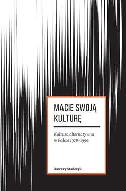 Macie swoją kulturę Kultura alternatywna w Polsce 1978-1996 - Stańczyk Xawery