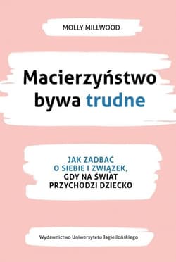 Macierzyństwo bywa trudne Jak zadbać o siebie i związek gdy na świat przychodzi dziecko - Molly Millwood