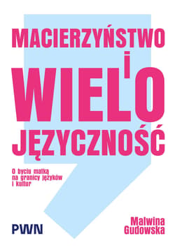 Macierzyństwo i wielojęzyczność. O byciu matką na granicy języków i kultur - Gudowska Malwina