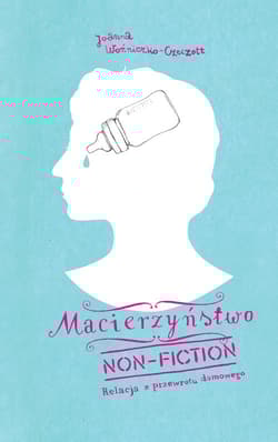 Macierzyństwo non-fiction Relacja z przewrotu domowego