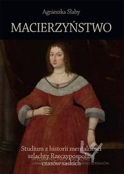 Macierzyństwo Studium z historii mentalności szlachty Rzeczypospolitej czasów saskich