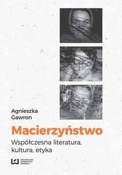 Macierzyństwo Współczesna literatura, kultura, etyka - Agnieszka Gawron