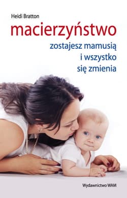Macierzyństwo. Zostajesz mamusią i wszystko się zmienia