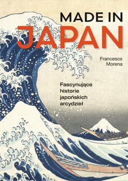 Made in Japan. Fascynujące historie japońskich arcydzieł - Francesco Morena