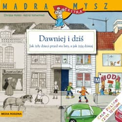 Mądra Mysz. Dawniej i dziś. Jak żyły dzieci przed stu laty, a jak żyją dzisiaj