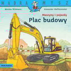 Mądra Mysz. Maszyny i pojazdy. Plac budowy - Monika Witmann