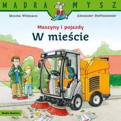 Mądra Mysz Maszyny i pojazdy W mieście - Monika Wittmann, Alexander Steffensmeier