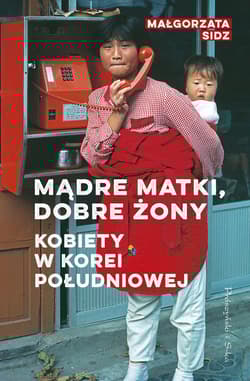 Mądre matki, dobre żony Kobiety w Korei Południowej - Małgorzata Sidz