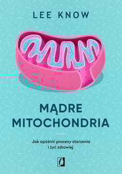 Mądre mitochondria. Jak opóźnić procesy starzenia i żyć zdrowiej wyd. 2025 - Lee Know