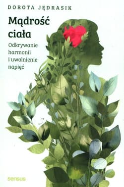 Mądrość Ciała Odkrywanie harmonii i uwolnienie napięć - Dorota Jędrasik