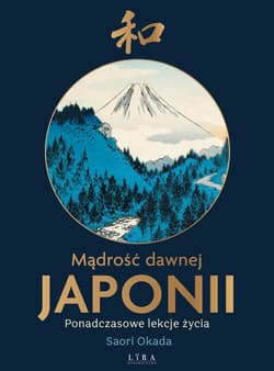 Mądrość dawnej Japonii. Ponadczasowe lekcje życia - Saori Okada