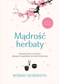 Mądrość herbaty. Piętnaście lekcji o szczęściu płynących z japońskiej ceremonii herbacianej - ebook - Noriko Morishita