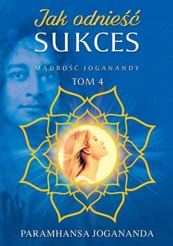 Mądrość Joganandy T.4 Jak odnieść sukces - Paramhansa Jogananda