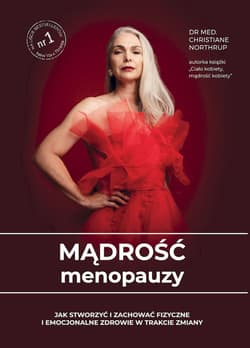 Mądrość menopauzy Jak stworzyć i zachować fizyczne i emocjonalne zdrowie w trakcie zmiany - Christiane Northrup