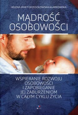 Mądrość osobowości Wspieranie rozwoju osobowości i zapobieganie jej zaburzeniom w całym cyklu życia - Grzegołowska-Klarkowska Helena Janet
