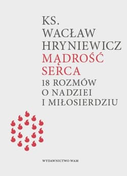 Mądrość serca 18 rozmów o nadziei i miłosierdziu - Wacław Hryniewicz