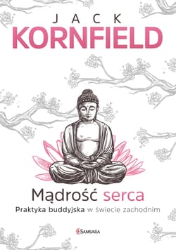 Mądrość serca Praktyka buddyjska w świecie zachodnim - Jack Kornfield