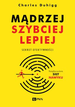 Mądrzej, szybciej, lepiej Sekret efektywności - Charles Duhigg