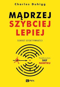 Mądrzej, szybciej, lepiej Sekret efektywności - Charles Duhigg