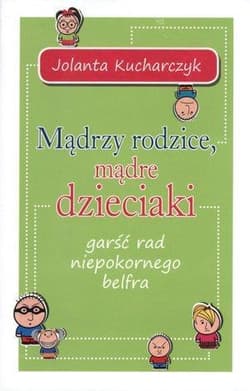 Mądrzy rodzice mądre dzieciaki garść rad niepokornego belfra - Jolanta Kucharczyk