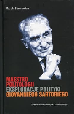 Maestro politologii Eksploracje polityki Giovanniego Sartoriego - Bankowicz Marek