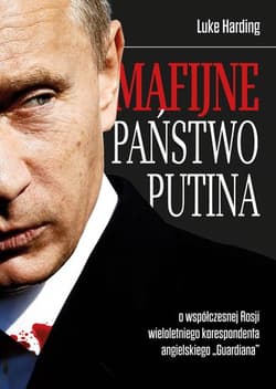 Mafijne państwo Putina Współczesna Rosja oczami brytyjskiego korespondenta - Luke Harding