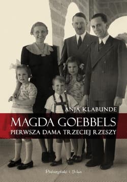 Magda Goebbels. Pierwsza dama Trzeciej Rzeszy - Anja Klabunde