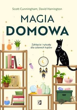Magia domowa. Zaklęcia i rytuały dla czterech kątów - Cunningham Scott