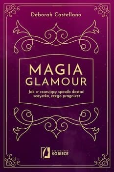 Magia glamour. Jak w czarujący sposób dostać wszystko czego pragniesz - Deborah  Castellano
