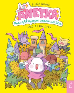 Magia i kwiatki. Anetka. Początkująca czarownica. Tom 1 - Élodie Shanta
