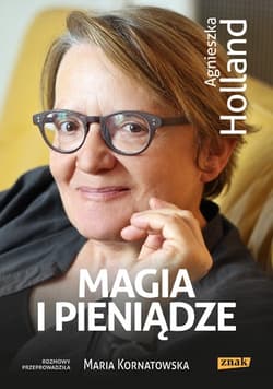 Magia i pieniądze. Z Agnieszką Holland rozmawia Maria Kornatowska