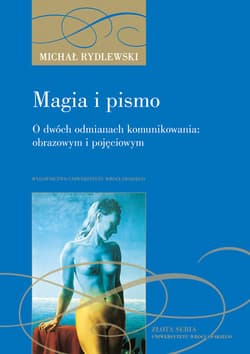 Magia i pismo O dwóch odmianach komunikowania: obrazowym i pojęciowym - Michał Rydlewski