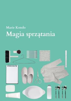 Magia sprzątania. Japońska sztuka porządkowania i organizacji - Marie  Kondo